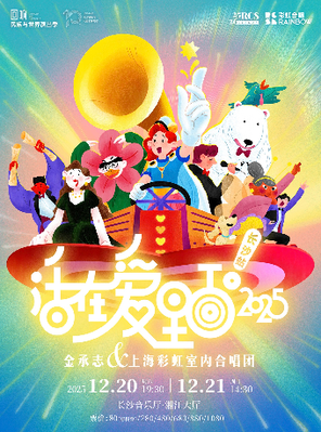 【长沙】《活在爱里面！2025》金承志与上海彩虹室内合唱团音乐会 长沙