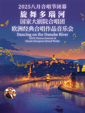 [北京]“旋舞多瑙河”国家大剧院合唱团欧洲经典合唱作品音乐会 北京