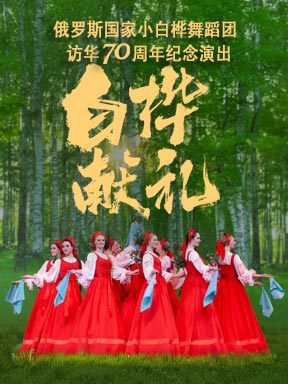 【北京】《白桦献礼》——俄罗斯国家小白桦舞蹈团访华巡演70年纪念演出 北京